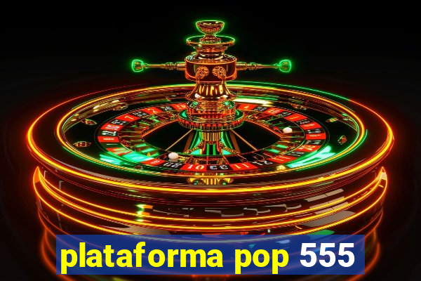 plataforma pop 555